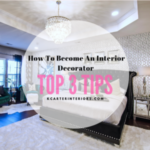How To Become An Interior Decorator Top 3 Tips